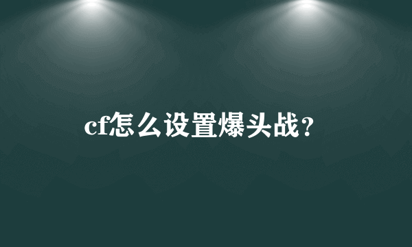 cf怎么设置爆头战？