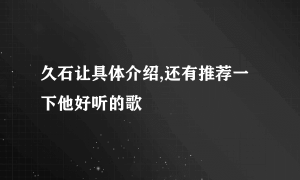 久石让具体介绍,还有推荐一下他好听的歌