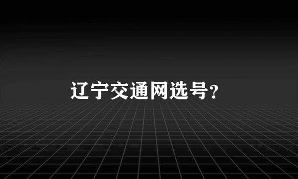 辽宁交通网选号？