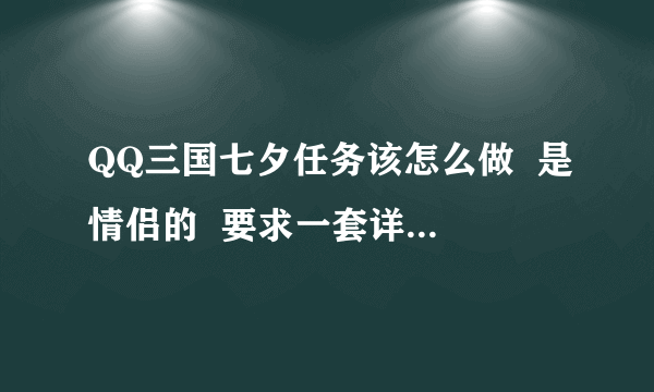 QQ三国七夕任务该怎么做  是情侣的  要求一套详细的步骤