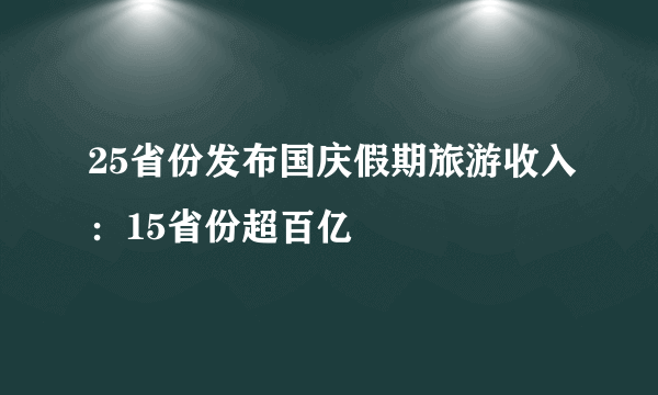 25省份发布国庆假期旅游收入：15省份超百亿