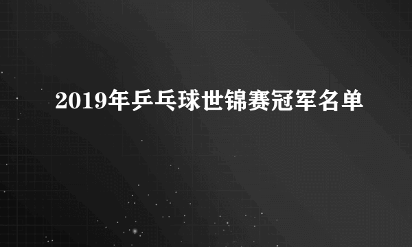 2019年乒乓球世锦赛冠军名单