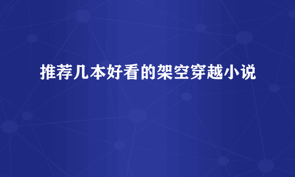 推荐几本好看的架空穿越小说