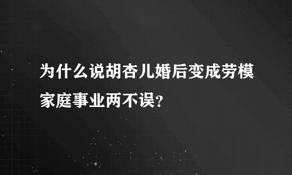 为什么说胡杏儿婚后变成劳模家庭事业两不误？