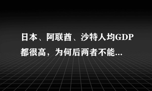 日本、阿联酋、沙特人均GDP都很高，为何后两者不能称其为发达国家呢？