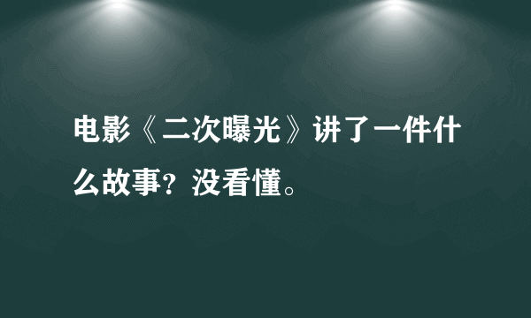 电影《二次曝光》讲了一件什么故事？没看懂。