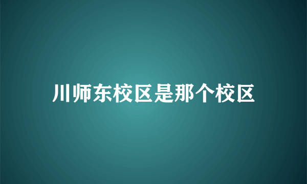 川师东校区是那个校区