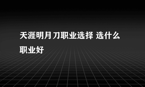 天涯明月刀职业选择 选什么职业好