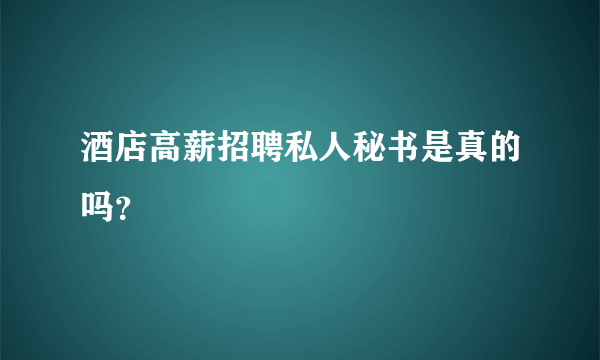 酒店高薪招聘私人秘书是真的吗？