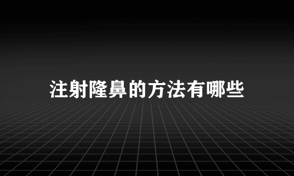 注射隆鼻的方法有哪些