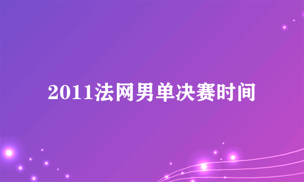 2011法网男单决赛时间