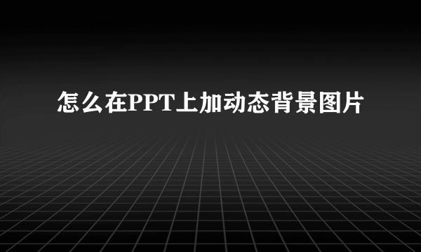 怎么在PPT上加动态背景图片