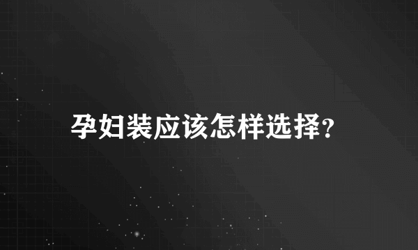 孕妇装应该怎样选择？