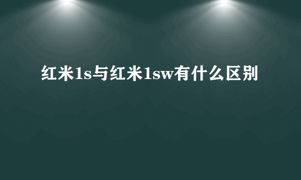 红米1s与红米1sw有什么区别