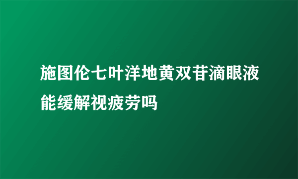 施图伦七叶洋地黄双苷滴眼液能缓解视疲劳吗