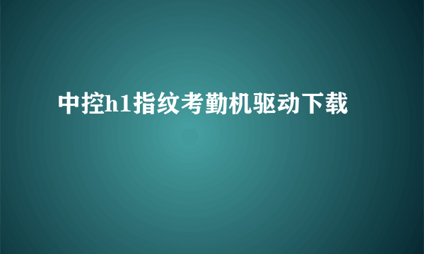 中控h1指纹考勤机驱动下载