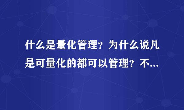 什么是量化管理？为什么说凡是可量化的都可以管理？不可量化的就不能管理……