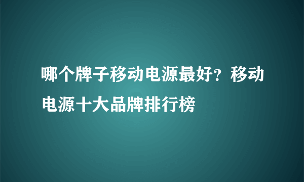 哪个牌子移动电源最好？移动电源十大品牌排行榜