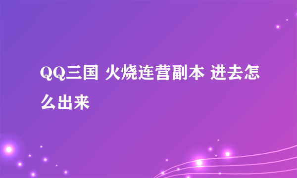 QQ三国 火烧连营副本 进去怎么出来