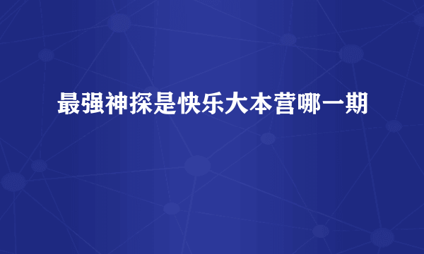 最强神探是快乐大本营哪一期