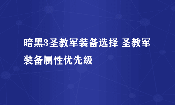 暗黑3圣教军装备选择 圣教军装备属性优先级