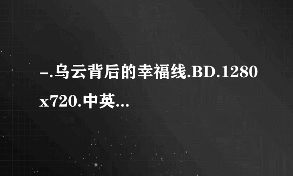 -.乌云背后的幸福线.BD.1280x720.中英双字幕种子下载地址有么？好人一生平安