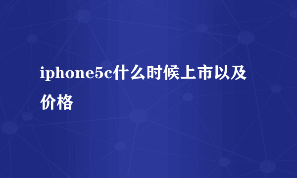 iphone5c什么时候上市以及价格