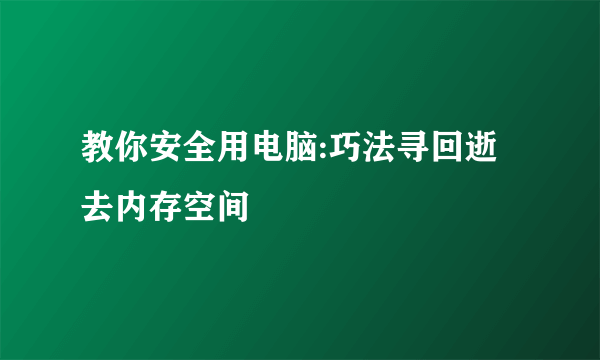 教你安全用电脑:巧法寻回逝去内存空间