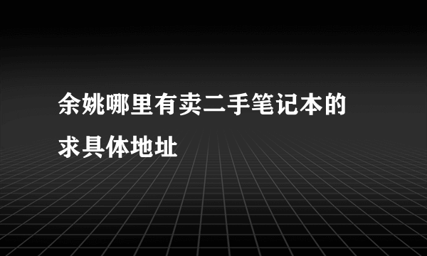 余姚哪里有卖二手笔记本的 求具体地址