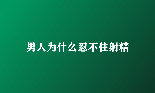 男人为什么忍不住射精