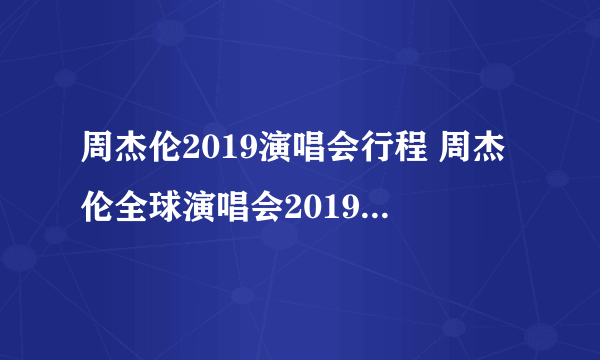 周杰伦2019演唱会行程 周杰伦全球演唱会2019城市一览表