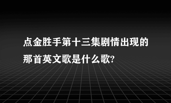 点金胜手第十三集剧情出现的那首英文歌是什么歌?