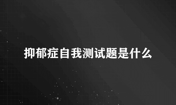 抑郁症自我测试题是什么