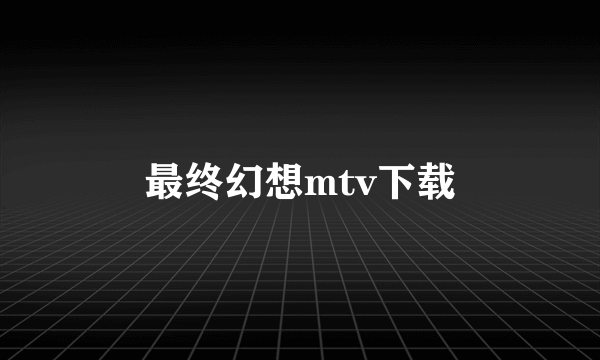 最终幻想mtv下载