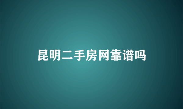 昆明二手房网靠谱吗