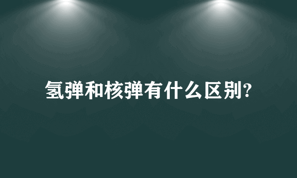 氢弹和核弹有什么区别?