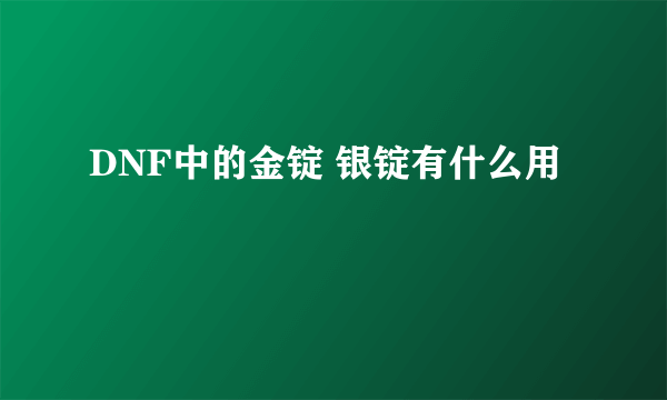 DNF中的金锭 银锭有什么用