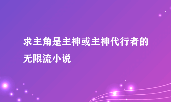 求主角是主神或主神代行者的无限流小说