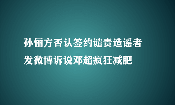 孙俪方否认签约谴责造谣者 发微博诉说邓超疯狂减肥