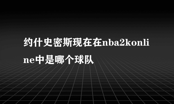 约什史密斯现在在nba2konline中是哪个球队