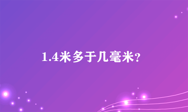 1.4米多于几毫米？