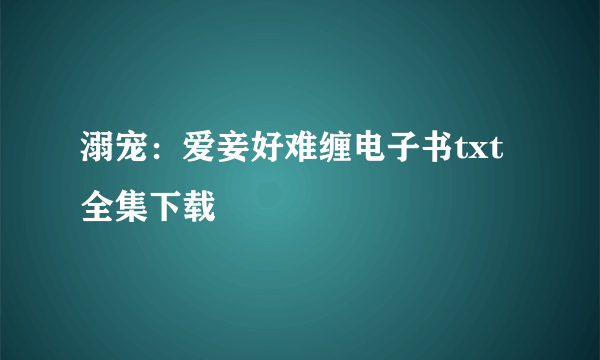 溺宠：爱妾好难缠电子书txt全集下载