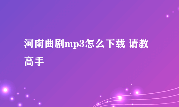 河南曲剧mp3怎么下载 请教高手