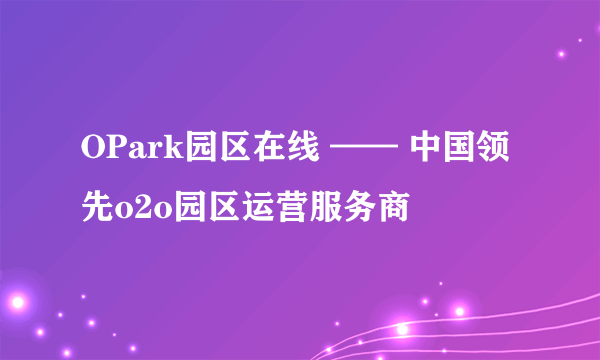 OPark园区在线 —— 中国领先o2o园区运营服务商