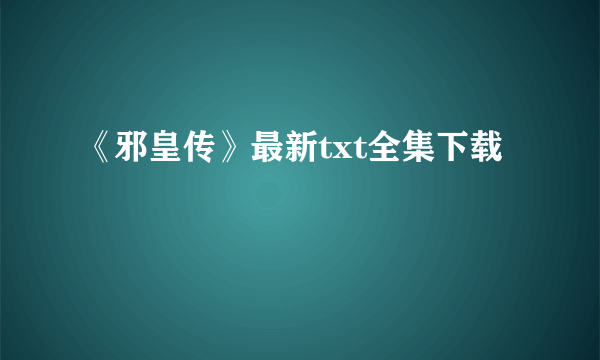 《邪皇传》最新txt全集下载