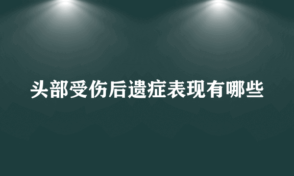 头部受伤后遗症表现有哪些