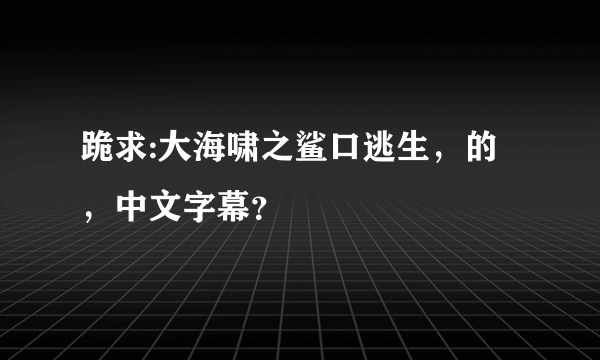 跪求:大海啸之鲨口逃生，的，中文字幕？