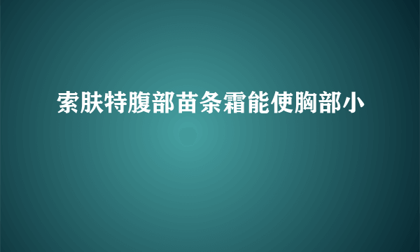 索肤特腹部苗条霜能使胸部小