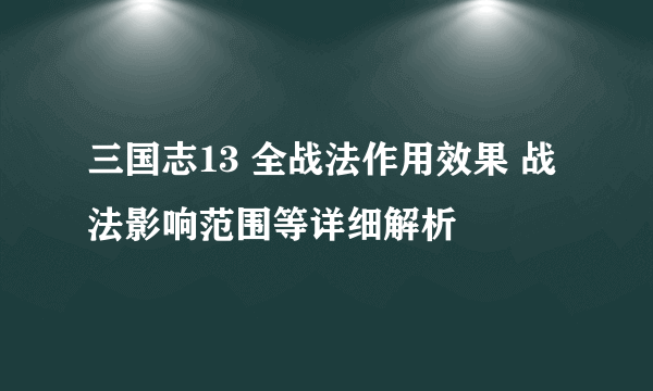 三国志13 全战法作用效果 战法影响范围等详细解析