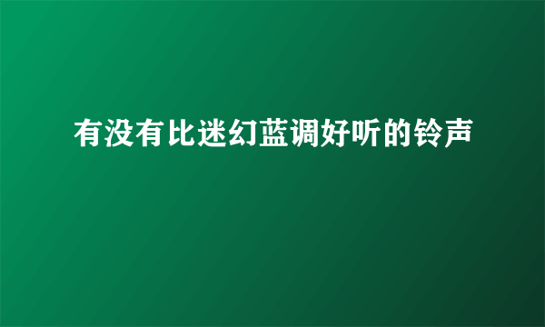 有没有比迷幻蓝调好听的铃声